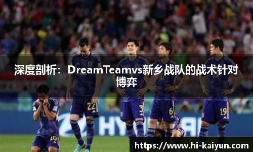 深度剖析：DreamTeamvs新乡战队的战术针对博弈