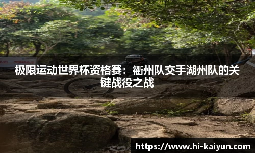 极限运动世界杯资格赛：衢州队交手湖州队的关键战役之战