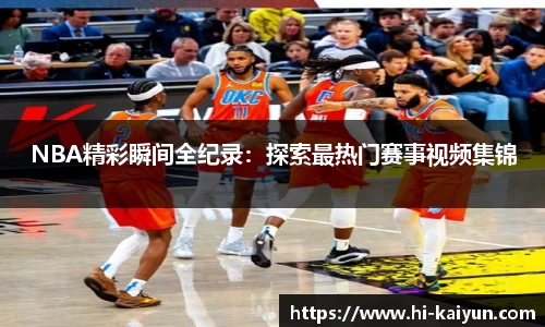 NBA精彩瞬间全纪录：探索最热门赛事视频集锦
